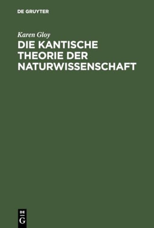 Die Kantische Theorie der Naturwissenschaft – Eine Strukturanalyse ihrer Möglichkeit, ihres Umfangs und ihrer Grenzen