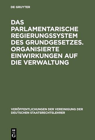Das parlamentarische Regierungssystem des Grundg – Anlage – Erfahrungen – Zukunftseignung. Zur Lage der zweiten Gewalt. Berichte und Diskussionen auf
