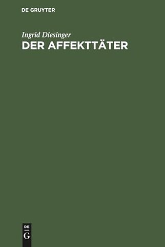 Der Affekttäter – Eine Analyse seiner Darstellung in forensisch–psychiatrischen Gutachten