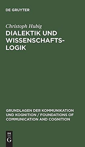 Dialektik und Wissenschaftslogik – Eine sprachphilosophisch–handlungstheoretische Analyse