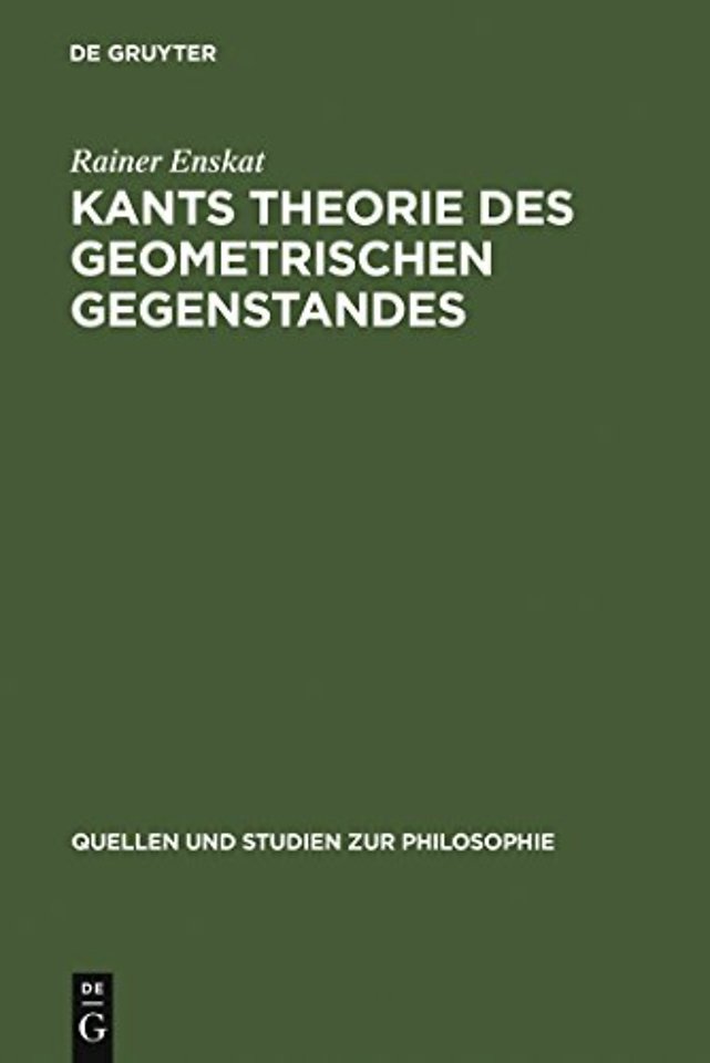 Kants Theorie des geometrischen Gegenstandes – Untersuchungen über die Voraussetzungen der Entdeckbarkeit geometrischer Gegenstände bei Kant