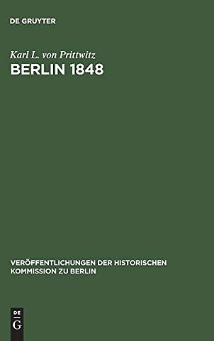 Berlin 1848 – Das Erinnerungswerk des Generalleutnants Karl Ludwig von Prittwitz und andere Quellen zur Berliner Märzrevolution und zur