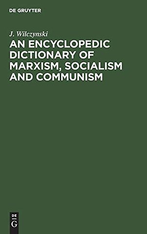 An Encyclopedic Dictionary of Marxism, Socialism – Economic, Philosophical, Political and Sociological Theories, Concepts, Institutions and