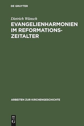Evangelienharmonien im Reformationszeitalter – Ein Beitrag zur Geschichte der Leben–Jesu–Darstellungen