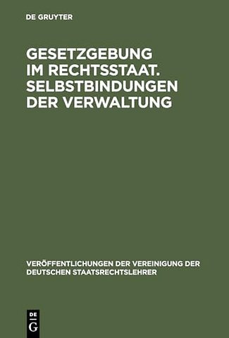 Gesetzgebung im Rechtsstaat. Selbstbindungen der – Berichte und Diskussionen auf der Tagung der Vereinigung der Deutschen Staatsrechtslehrer in Tr