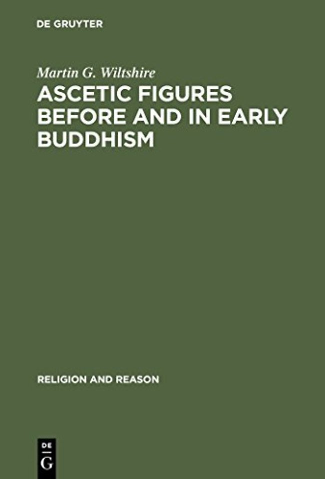 Ascetic Figures before and in Early Buddhism – The Emergence of Gautama as the Buddha