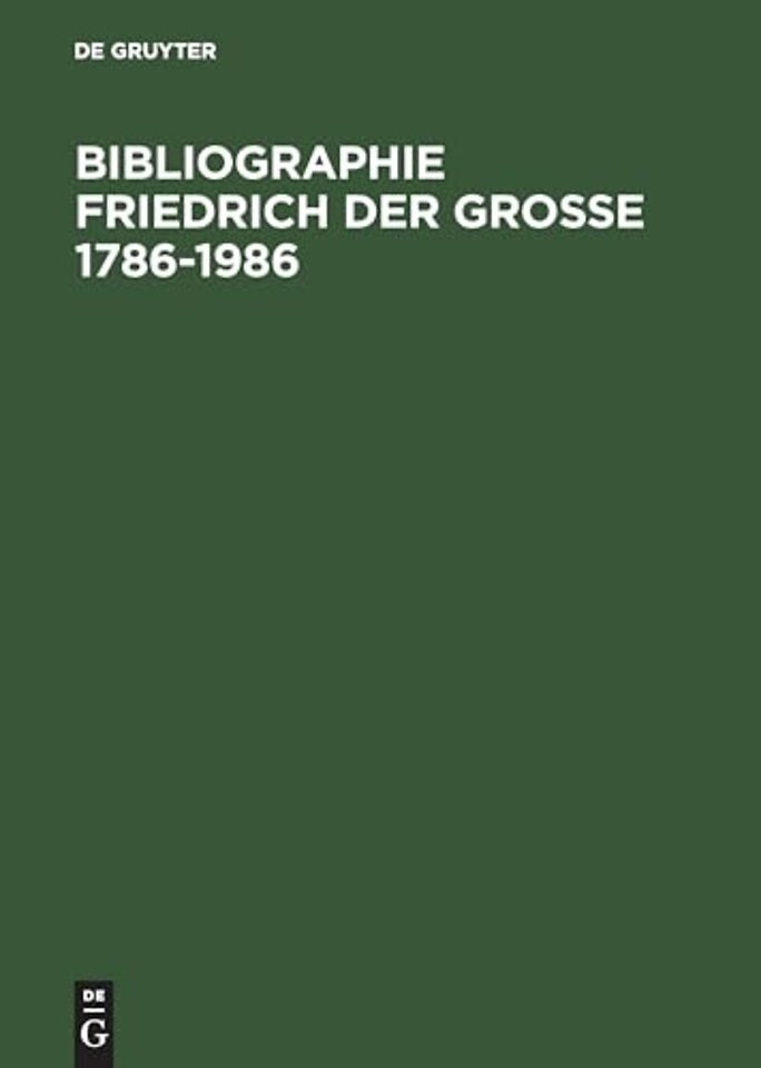Bibliographie Friedrich der Grosse 1786–1986 – Das Schrifttum des deutschen Sprachraums und der Übersetzungen aus Fremdsprachen