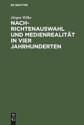 Nachrichtenauswahl und Medienrealität in vier Ja – Eine Modellstudie zur Verbindung von historischer und empirischer Publizistikwissenschaft