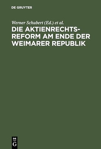Die Aktienrechtsreform am Ende der Weimarer Repu – Die Protokolle der Verhandlungen im Aktienrechtsausschuβ des Vorläufigen Reichswirtsch