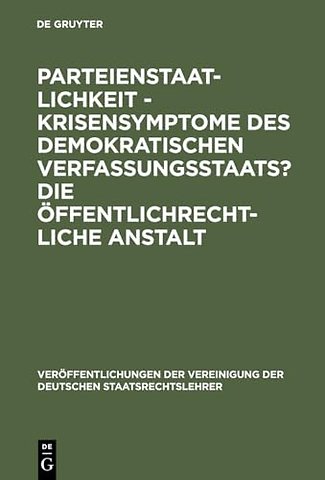 Parteienstaatlichkeit – Krisensymptome des demok – Berichte und Diskussionen auf der Tagung der Vereinigung der Deutschen Staatsrechtslehrer in Fr