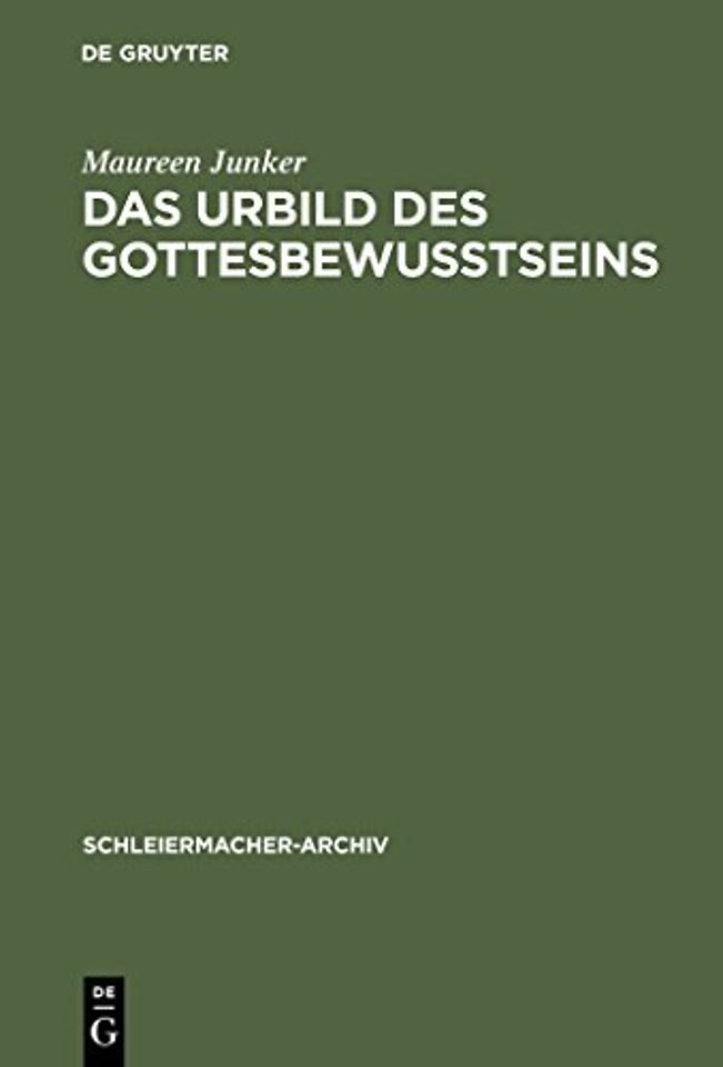 Das Urbild des Gottesbewuβtseins – Zur Entwicklung der Religionstheorie und Christologie Schleiermachers von der ersten zur zweiten Auflage