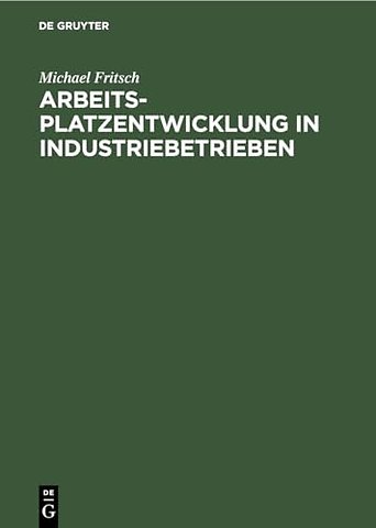 Arbeitsplatzentwicklung in Industriebetrieben – Entwurf einer Theorie der Arbeitsdynamik und empirische Analysen auf einzelwirtschaftlicher Ebe