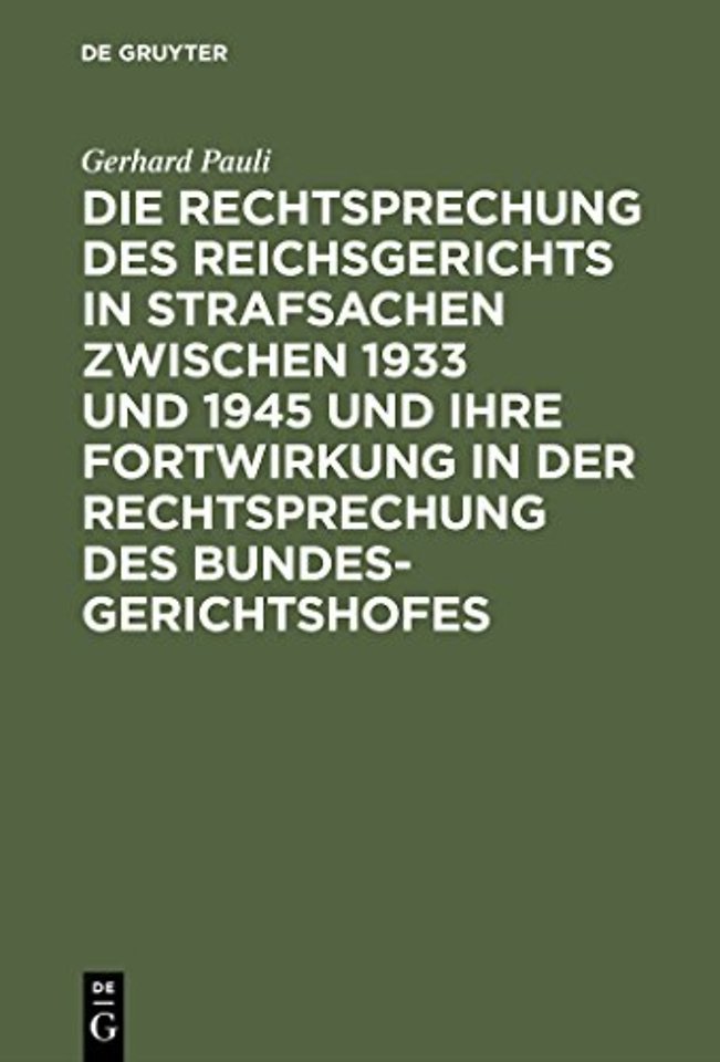 Die Rechtsprechung Des Reichsgerichts in Strafsachen Zwischen 1933 Und 1945 Und Ihre Fortwirkung in Der Rechtsprechung Des Bundesgerichtshofes
