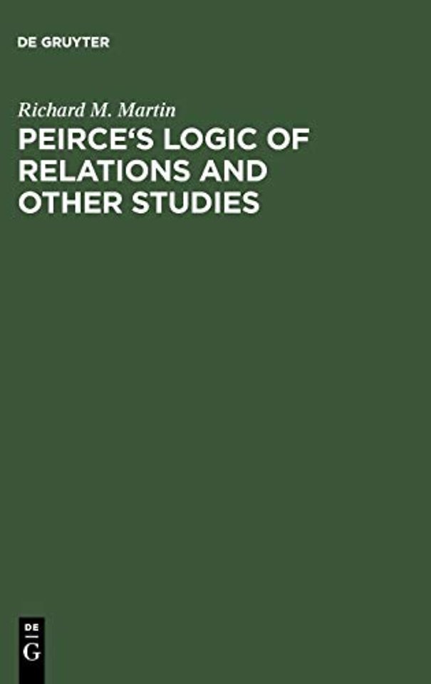 Peirce`s Logic of Relations and Other Studies