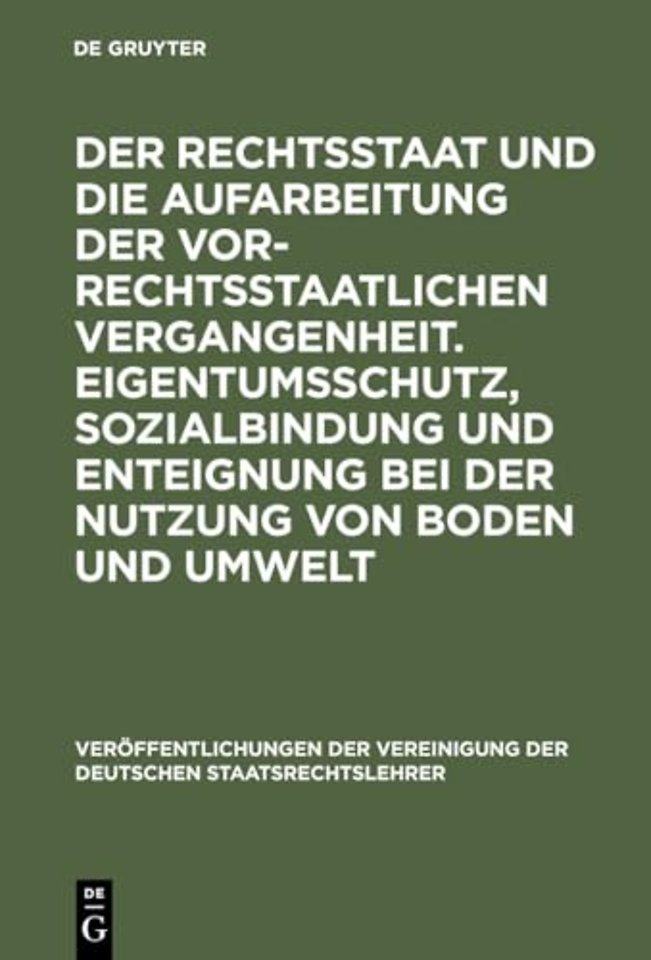 Der Rechtsstaat Und Die Aufarbeitung Der Vor-Rechtsstaatlichen Vergangenheit. Eigentumsschutz, Sozialbindung Und Enteignung Bei Der Nutzung Von Boden Und Umwelt
