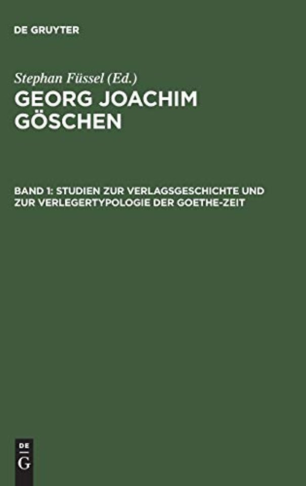 Georg Joachim Goschen, Band 1, Studien zur Verlagsgeschichte und zur Verlegertypologie der Goethe-Zeit