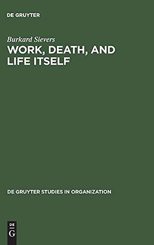 Work, Death, and Life Itself – Essays on Management and Organization