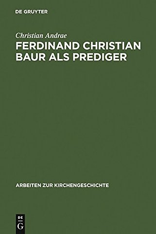 Ferdinand Christian Baur als Prediger – Exemplarische Interpretationen zu seinem handschriftlichen Predigtnachlaβ