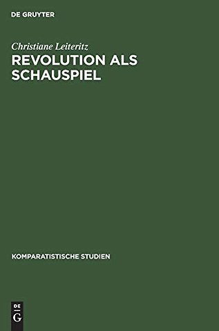 Revolution als Schauspiel – Beiträge zur Geschichte einer Metapher innerhalb der europäisch–amerikanischen Literatur des 19. und 20