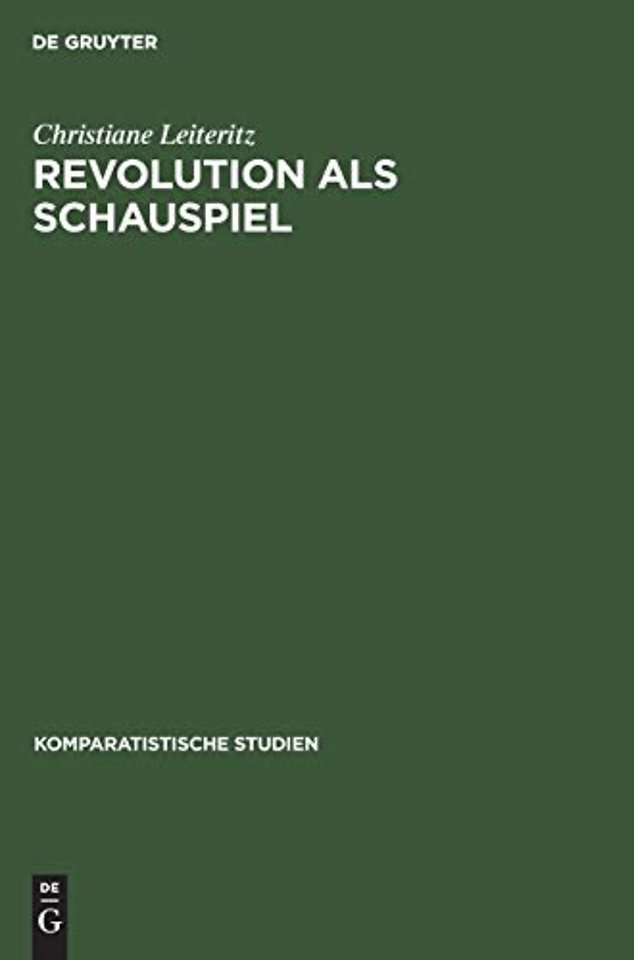 Revolution als Schauspiel – Beiträge zur Geschichte einer Metapher innerhalb der europäisch–amerikanischen Literatur des 19. und 20