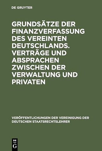 Grundsätze der Finanzverfassung des vereinten De – Berichte und Diskussionen auf der Tagung der Vereinigung der Deutschen Staatsrechtslehrer in Ba