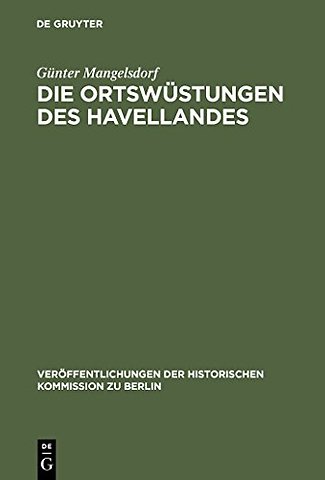 Die Ortswüstungen des Havellandes – Ein Beitrag zur historisch–archäologischen Wüstungskunde der Mark Brandenburg