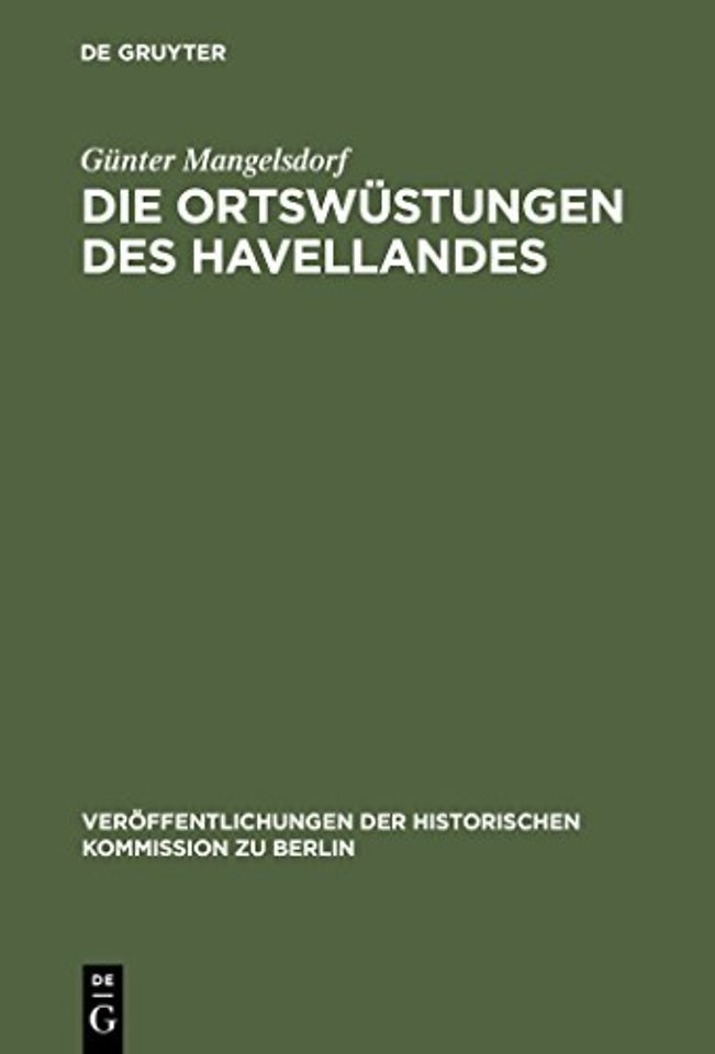Die Ortswüstungen des Havellandes – Ein Beitrag zur historisch–archäologischen Wüstungskunde der Mark Brandenburg