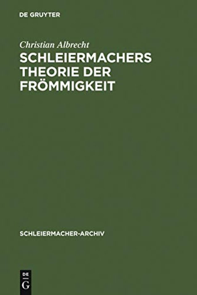Schleiermachers Theorie der Frömmigkeit – Ihr wissenschaftlicher Ort und ihr systematischer Gehalt in den Reden, in der Glaubenslehre und in d