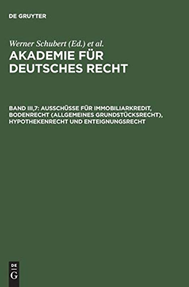 Akademie fur Deutsches Recht, Band III,7, Ausschusse fur Immobiliarkredit, Bodenrecht (allgemeines Grundstucksrecht), Hypothekenrecht und Enteignungsrecht
