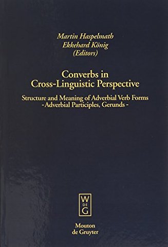 Converbs in Cross–Linguistic Perspective – Structure and Meaning of Adverbial Verb Forms – Adverbial Participles, Gerunds
