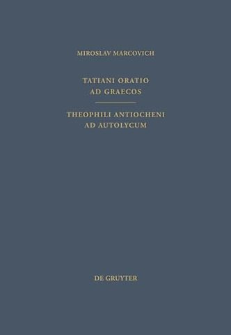 Tatiani Oratio ad Graecos. Theophili Antiocheni ad Autolycum