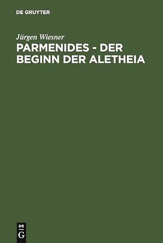 Parmenides – der Beginn der Aletheia – Untersuchungen zu B 2 – B 3 – B 6