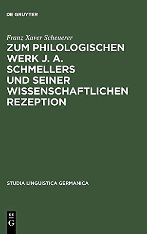 Zum philologischen Werk J. A. Schmellers und sei – Eine Studie zur Wissenschaftsgeschichte der Germanistik
