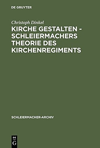 Kirche gestalten – Schleiermachers Theorie des Kirchenregiments
