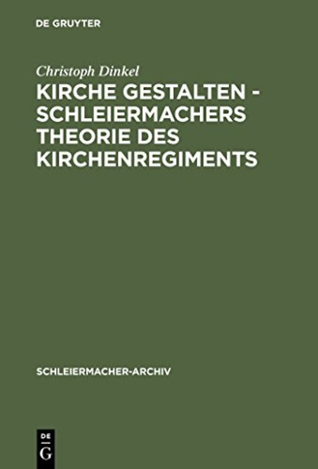 Kirche gestalten – Schleiermachers Theorie des Kirchenregiments