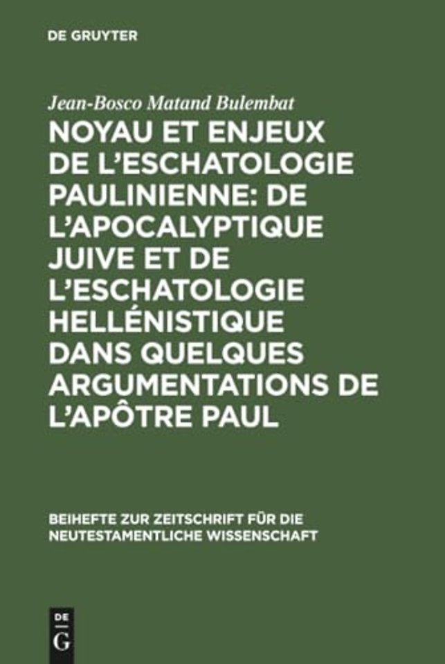 Noyau et enjeux de l’eschatologie paulinienne: De l’apocalyptique juive et de l’eschatologie hellenistique dans quelques argumentations de l’Apotre Paul