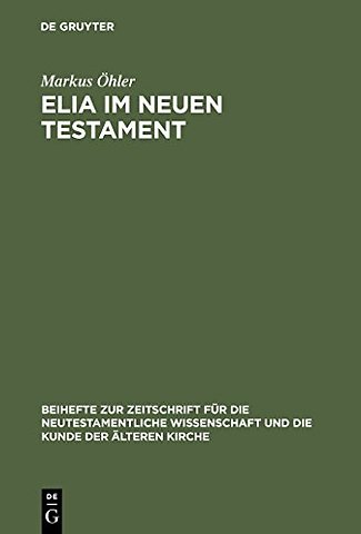 Elia im Neuen Testament – Untersuchungen zur Bedeutung des alttestamentlichen Propheten im frühen Christentum