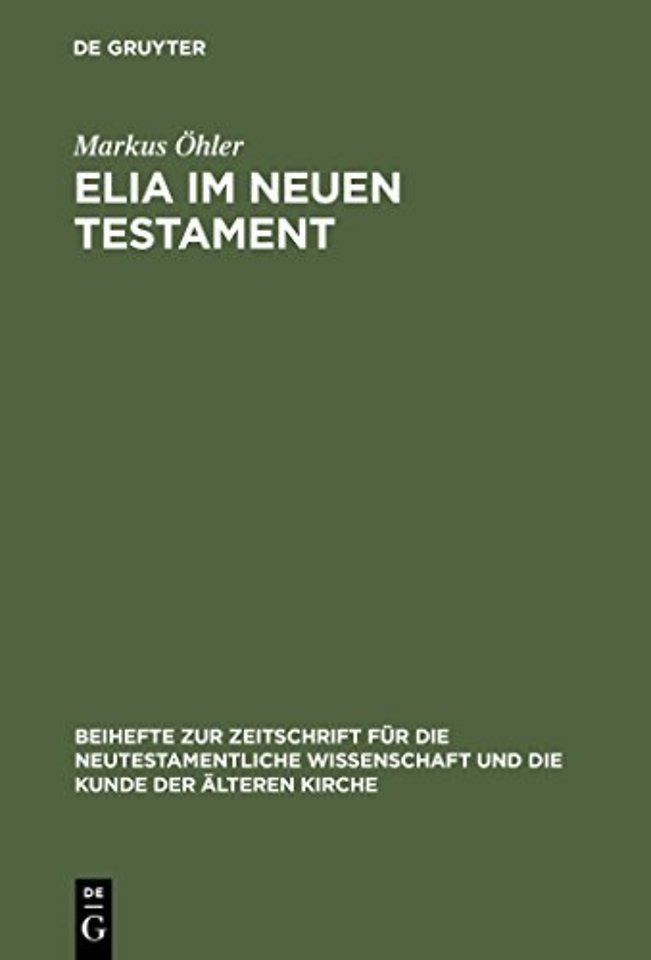 Elia im Neuen Testament – Untersuchungen zur Bedeutung des alttestamentlichen Propheten im frühen Christentum