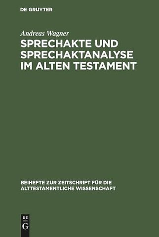 Sprechakte und Sprechaktanalyse im Alten Testame – Untersuchungen im biblischen Hebräisch an der Nahtstelle zwischen Handlungsebene und Grammatik