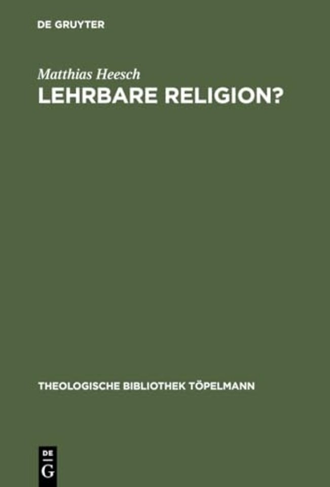 Lehrbare Religion? – Studien über die szientistische Theorieüberlieferung und ihr Weiterwirken in den theologisch–religionspädagogis