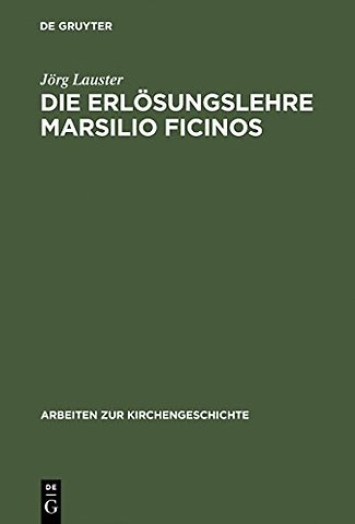 Die Erlösungslehre Marsilio Ficinos – Theologiegeschichtliche Aspekte des Renaissanceplatonismus
