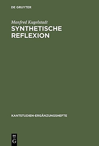 Synthetische Reflexion – Zur Stellung einer nach Kategorien reflektierenden Urteilskraft in Kants theoretischer Philosophie