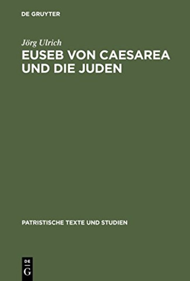 Euseb von Caesarea und die Juden – Studien zur Rolle der Juden in der Theologie des Eusebius von Caesarea