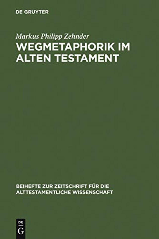 Wegmetaphorik im Alten Testament – Eine semantische Untersuchung der alttestamentlichen und altorientalischen Weg–Lexeme mit besonderer Be