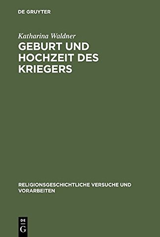 Geburt und Hochzeit des Kriegers – Geschlechterdifferenz und Initiation in Mythos und Ritual der griechischen Polis