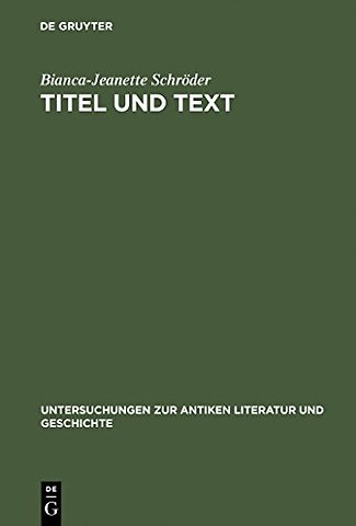 Titel und Text – Zur Entwicklung lateinischer Gedichtüberschriften. Mit Untersuchungen zu lateinischen Buchtiteln, Inhaltsverzeichnissen und