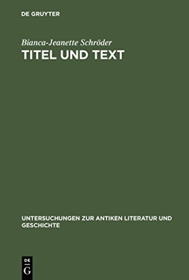 Titel und Text – Zur Entwicklung lateinischer Gedichtüberschriften. Mit Untersuchungen zu lateinischen Buchtiteln, Inhaltsverzeichnissen und