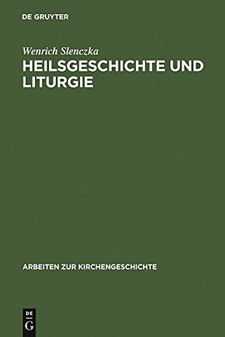 Heilsgeschichte und Liturgie – Studien zum Verhältnis von Heilsgeschichte und Heilsteilhabe anhand liturgischer und katechetischer Quellen des