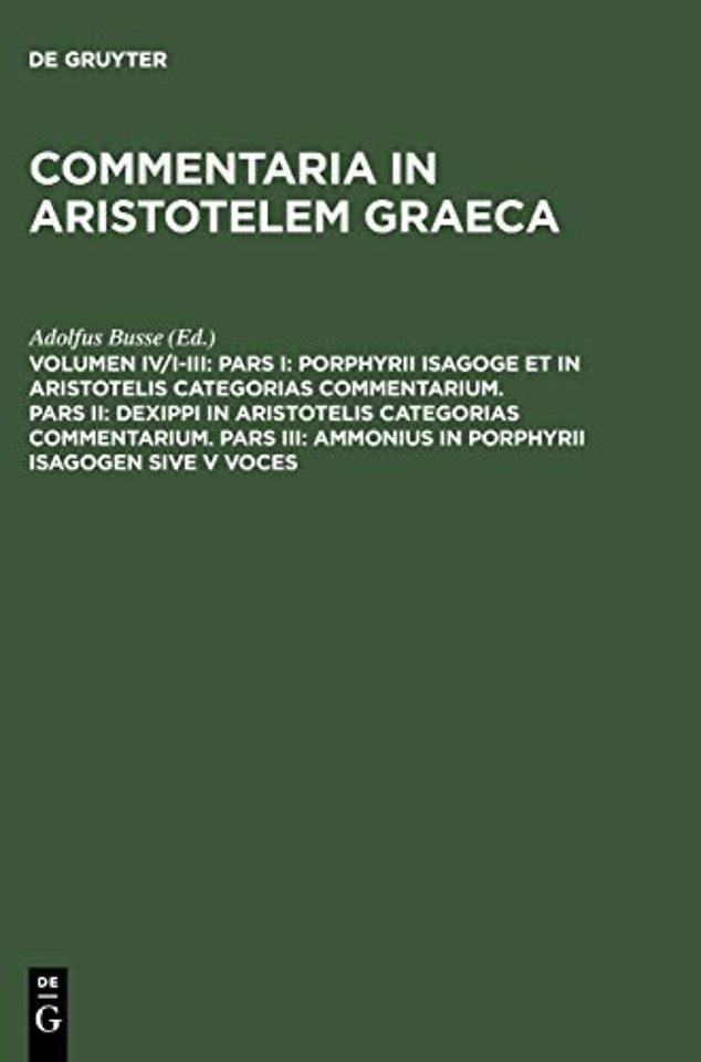 Pars I: Porphyrii Isagoge et in Aristotelis Categorias commentarium. Pars II: Dexippi in Aristotelis Categorias commentarium. Pars III: Amm