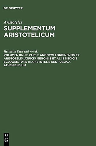 Pars I: Anonymi Londinensis ex Aristotelis Iatricis Menoniis et aliis medicis eclogae. Pars II: Aristotelis res publica Atheniensium